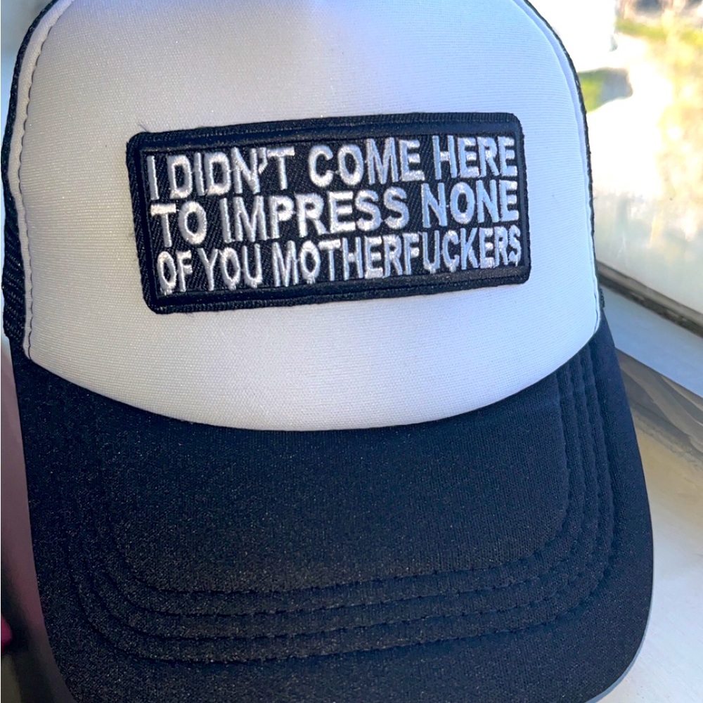 I didn’t come here to impress none of you MFs Trucker hat 🧢